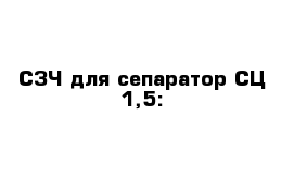 СЗЧ для сепаратор СЦ-1,5: